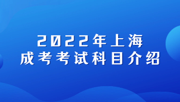 2022年上海成考考试科目介绍
