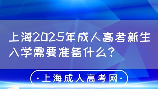 上海2025年成人高考新生入学需要准备什么？(图1)