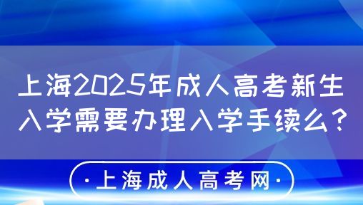 上海2025年成人高考新生入学需要办理入学手续么？(图1)