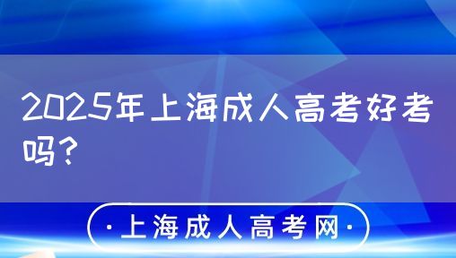 2025年上海成人高考好考吗？(图1)