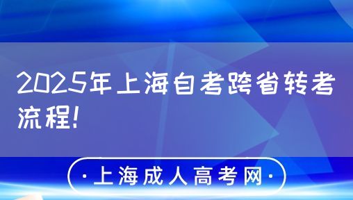 2025年上海自考跨省转考流程!(图1) 2025年上海自考跨省转考流程!(图1)