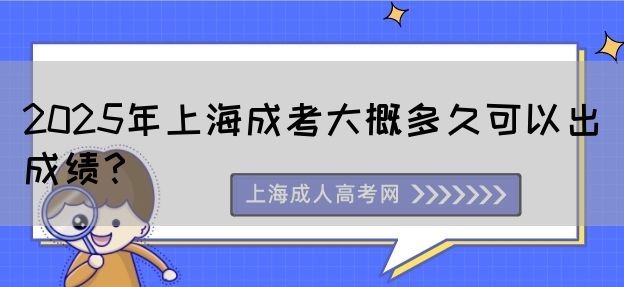 2025年上海成考大概多久可以出成绩？？
